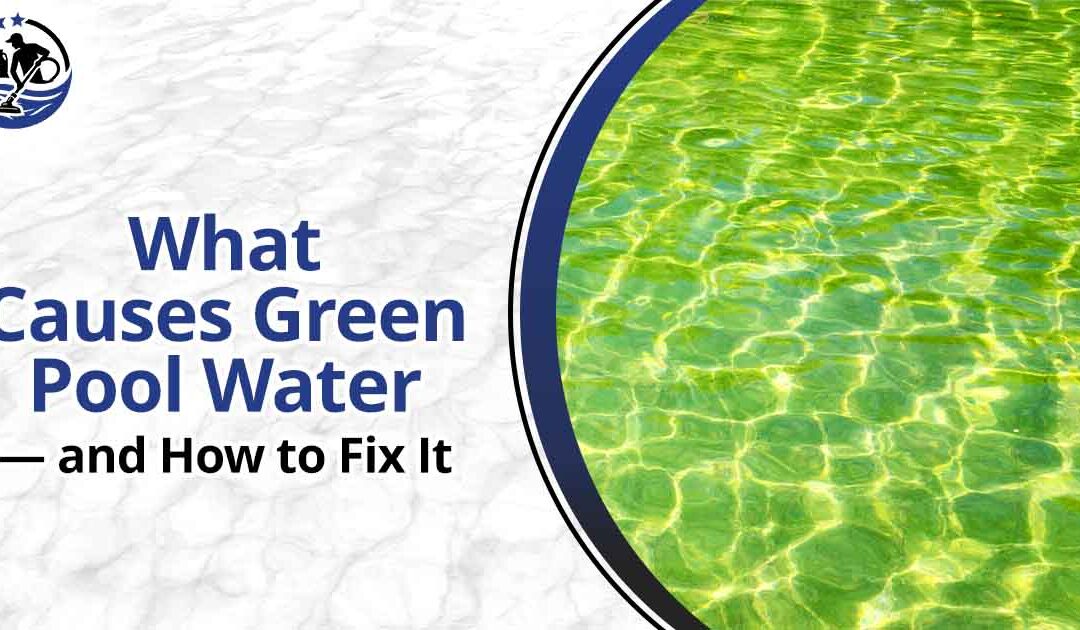 What Causes Green Pool Water — and How to Fix It