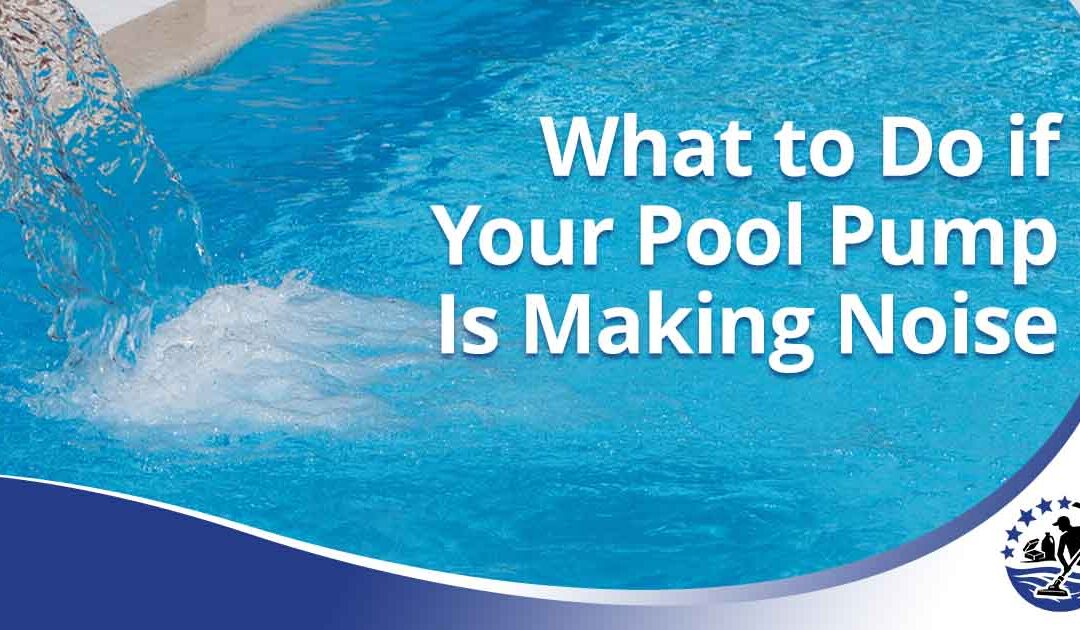 What to Do if Your Pool Pump Is Making Noise